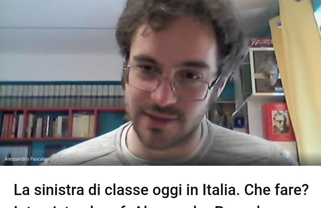 La sinistra di classe oggi in Italia. Che fare? Intervista al prof. Alessandro Pascale